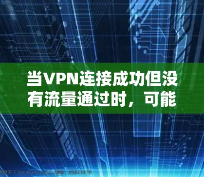 当VPN连接成功但没有流量通过时,可能是由于路由、配置或网络策略问题导致。以下是逐步排查和解决方案 当VPN连接成功但没有流量通过时,可能是由于路由、配置或网络策略问题导致。以下是逐步排查和解决方案
