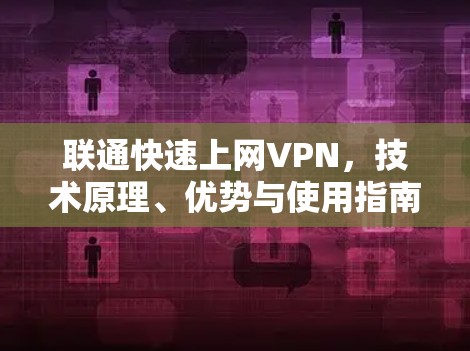 联通快速上网VPN,技术原理、优势与使用指南 联通快速上网VPN,技术原理、优势与使用指南