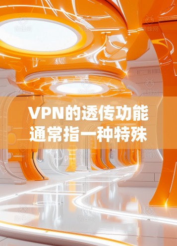 VPN的透传功能通常指一种特殊模式,允许特定流量绕过VPN隧道,直接通过本地网络传输,而不经过加密或远程服务器转发。以下是详细解析 VPN的透传功能通常指一种特殊模式,允许特定流量绕过VPN隧道,直接通过本地网络传输,而不经过加密或远程服务器转发。以下是详细解析