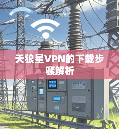 天狼星VPN的下载步骤解析 天狼星VPN的下载步骤解析