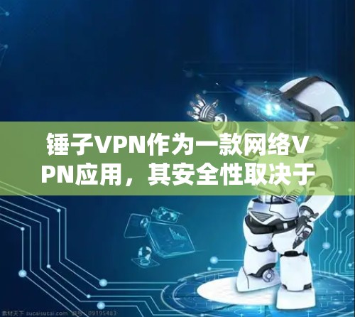 锤子VPN作为一款网络VPN应用,其安全性取决于使用后如何管理和维护。以下是锤子VPN的安全性分析和注意事项 锤子VPN作为一款网络VPN应用,其安全性取决于使用后如何管理和维护。以下是锤子VPN的安全性分析和注意事项